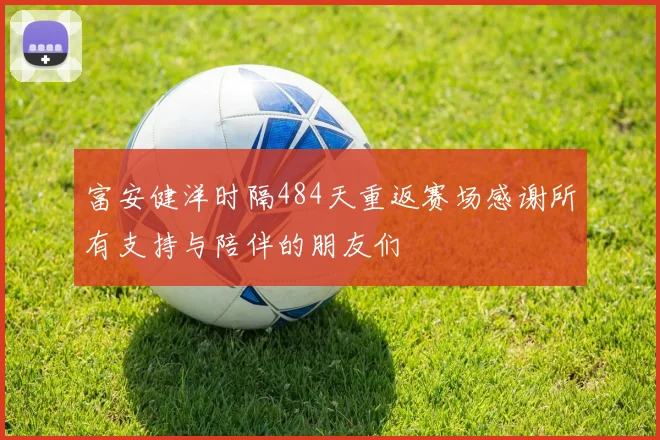富安健洋时隔484天重返赛场感谢所有支持与陪伴的朋友们