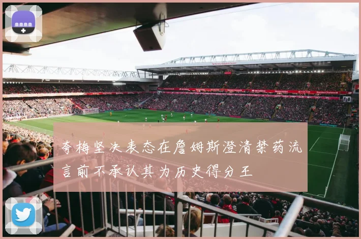 夸梅坚决表态在詹姆斯澄清禁药流言前不承认其为历史得分王