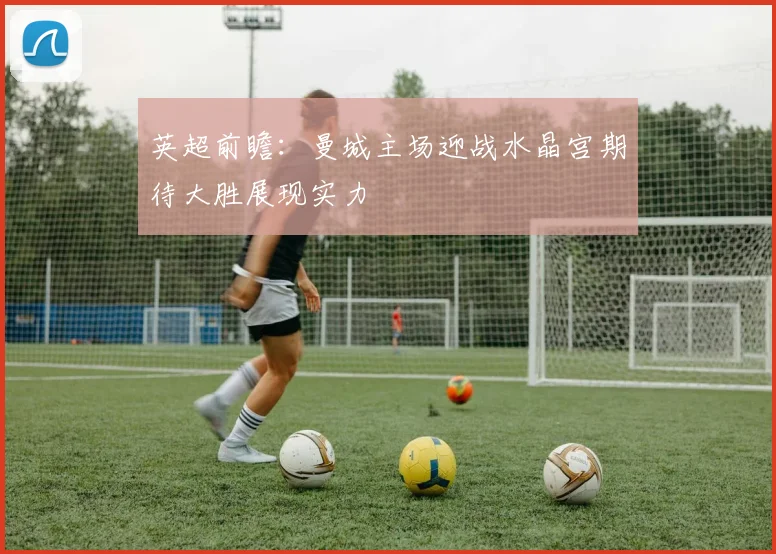英超前瞻：曼城主场迎战水晶宫期待大胜展现实力
