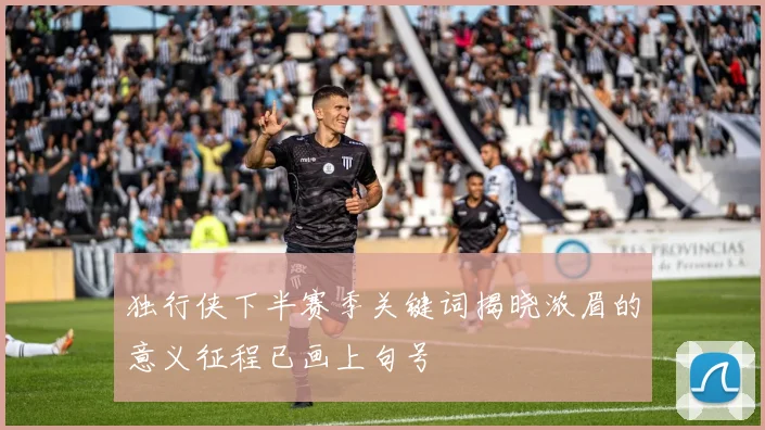 独行侠下半赛季关键词揭晓浓眉的意义征程已画上句号