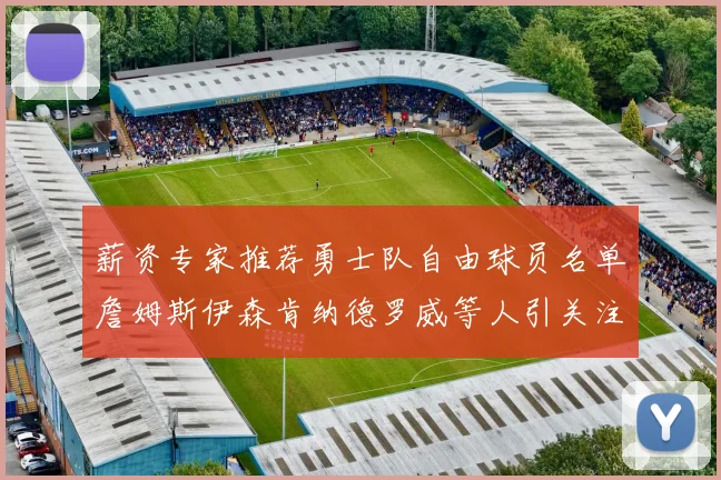 薪资专家推荐勇士队自由球员名单詹姆斯伊森肯纳德罗威等人引关注