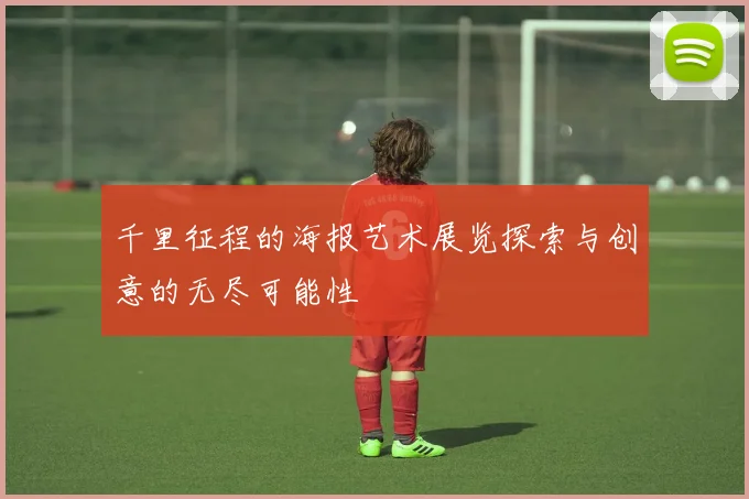 千里征程的海报艺术展览探索与创意的无尽可能性