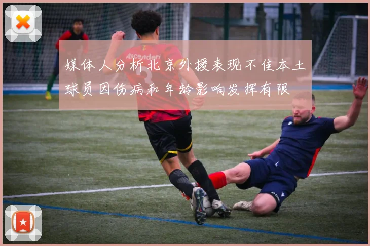 媒体人分析北京外援表现不佳本土球员因伤病和年龄影响发挥有限